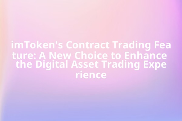 imToken's Contract Trading Feature: A New Choice to Enhance the Digital Asset Trading Experience