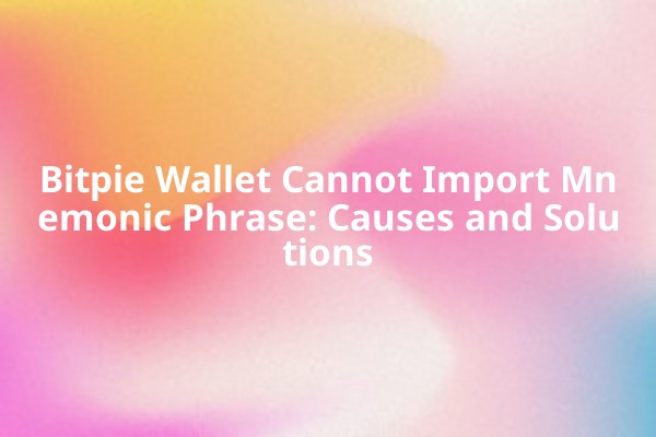 Bitpie Wallet Cannot Import Mnemonic Phrase: Causes and Solutions