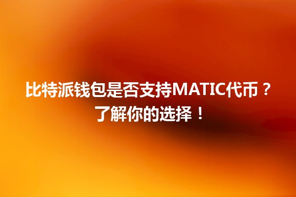 💼 比特派钱包是否支持MATIC代币？了解你的选择！