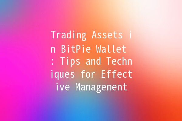 Trading Assets in BitPie Wallet 🪙💼: Tips and Techniques for Effective Management