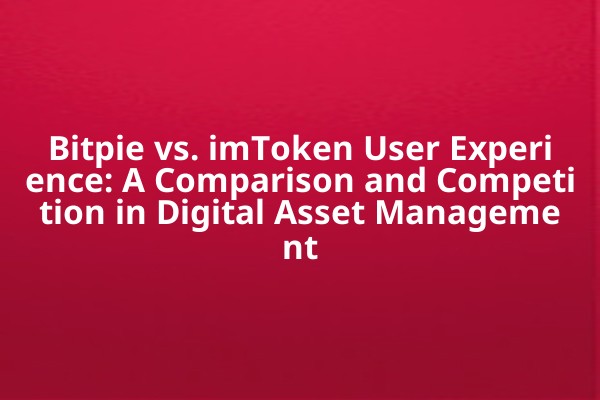 Bitpie vs. imToken User Experience: A Comparison and Competition in Digital Asset Management
