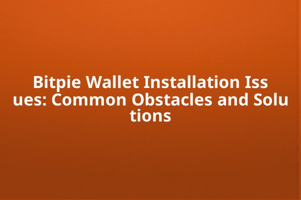Bitpie Wallet Installation Issues: Common Obstacles and Solutions