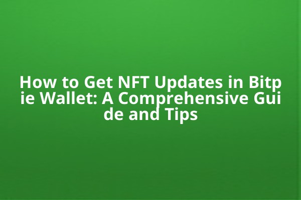 How to Get NFT Updates in Bitpie Wallet: A Comprehensive Guide and Tips