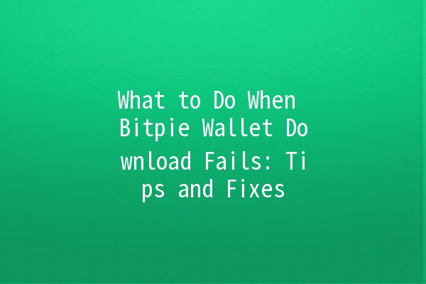 What to Do When Bitpie Wallet Download Fails: Tips and Fixes 🔧💻