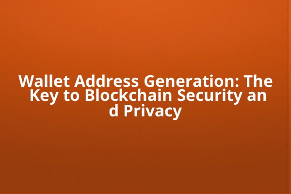 Wallet Address Generation: The Key to Blockchain Security and Privacy