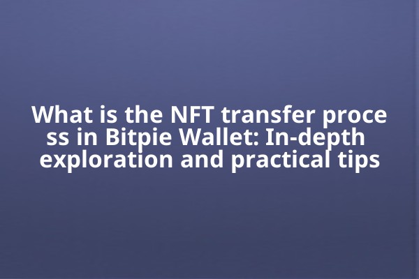 What is the NFT transfer process in Bitpie Wallet: In-depth exploration and practical tips