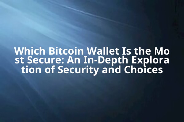 Which Bitcoin Wallet Is the Most Secure: An In-Depth Exploration of Security and Choices