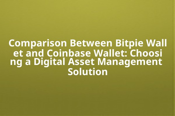 Comparison Between Bitpie Wallet and Coinbase Wallet: Choosing a Digital Asset Management Solution