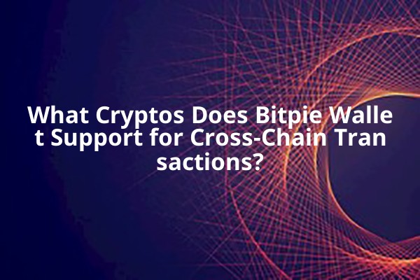 What Cryptos Does Bitpie Wallet Support for Cross-Chain Transactions? 💰🌐