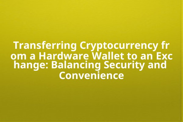 Transferring Cryptocurrency from a Hardware Wallet to an Exchange: Balancing Security and Convenience