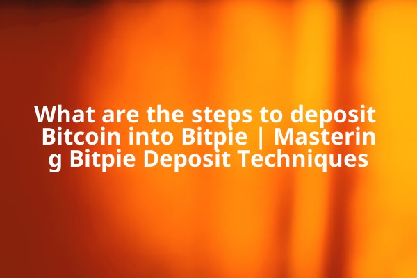 What are the steps to deposit Bitcoin into Bitpie | Mastering Bitpie Deposit Techniques