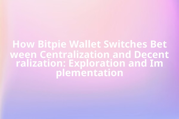 How Bitpie Wallet Switches Between Centralization and Decentralization: Exploration and Implementation