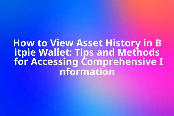 How to View Asset History in Bitpie Wallet: Tips and Methods for Accessing Comprehensive Information