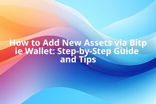 How to Add New Assets via Bitpie Wallet: Step-by-Step Guide and Tips
