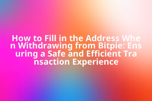 How to Fill in the Address When Withdrawing from Bitpie: Ensuring a Safe and Efficient Transaction Experience