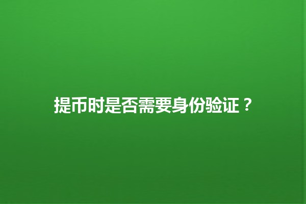 提币时是否需要身份验证？🤔💰