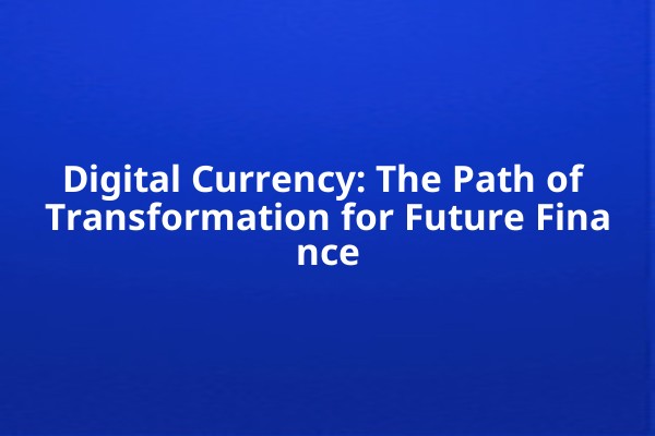 Digital Currency: The Path of Transformation for Future Finance