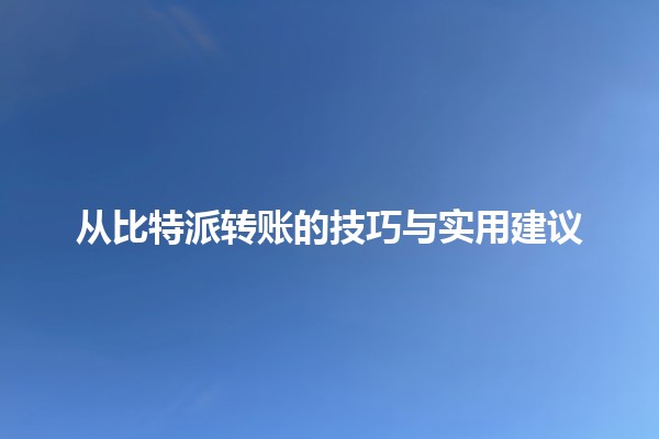 从比特派转账的技巧与实用建议💰✨