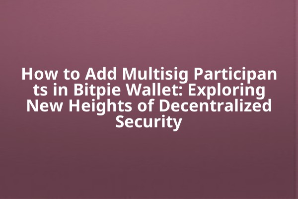 How to Add Multisig Participants in Bitpie Wallet: Exploring New Heights of Decentralized Security