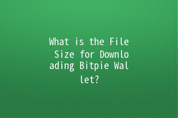 What is the File Size for Downloading Bitpie Wallet? 💼📱
