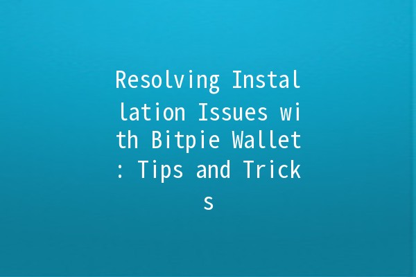 Resolving Installation Issues with Bitpie Wallet: Tips and Tricks 🔧💰