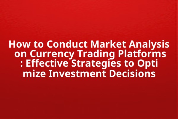 How to Conduct Market Analysis on Currency Trading Platforms: Effective Strategies to Optimize Investment Decisions