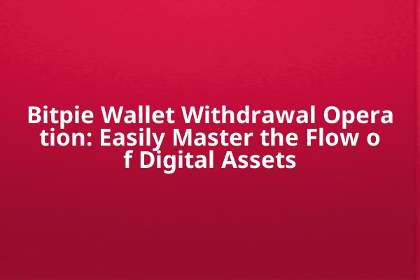 Bitpie Wallet Withdrawal Operation: Easily Master the Flow of Digital Assets
