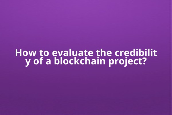 How to evaluate the credibility of a blockchain project?