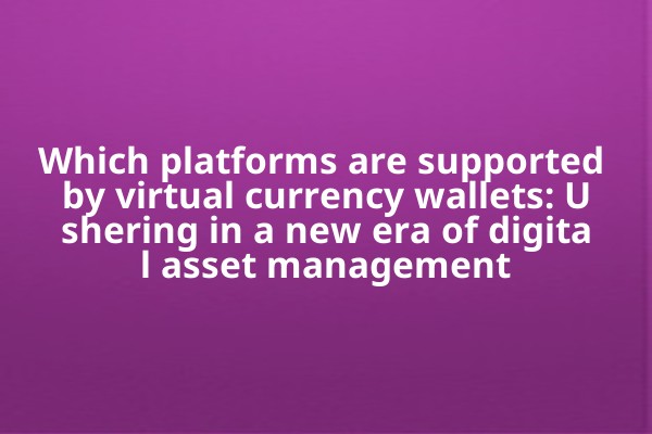Which platforms are supported by virtual currency wallets: Ushering in a new era of digital asset management