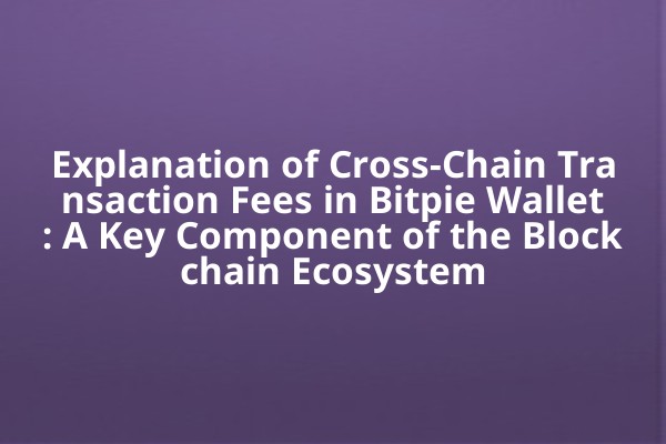 Explanation of Cross-Chain Transaction Fees in Bitpie Wallet: A Key Component of the Blockchain Ecosystem