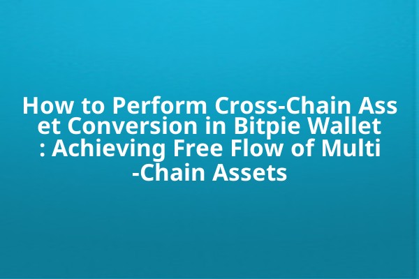 How to Perform Cross-Chain Asset Conversion in Bitpie Wallet: Achieving Free Flow of Multi-Chain Assets