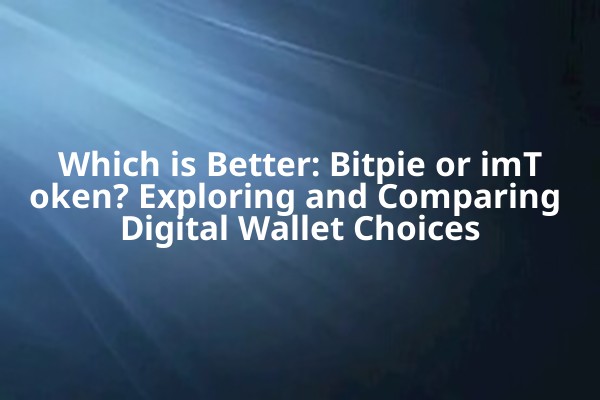 Which is Better: Bitpie or imToken? Exploring and Comparing Digital Wallet Choices