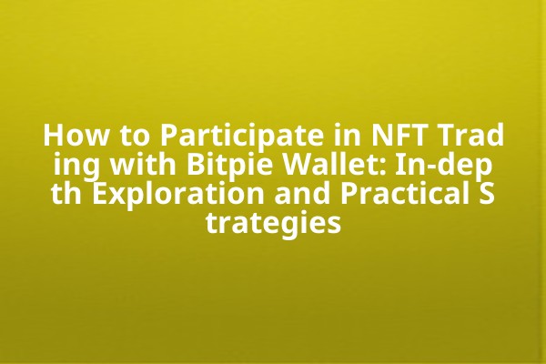 How to Participate in NFT Trading with Bitpie Wallet: In-depth Exploration and Practical Strategies