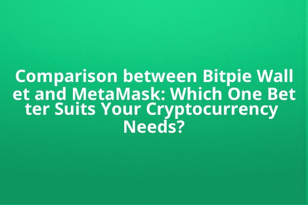 Comparison between Bitpie Wallet and MetaMask: Which One Better Suits Your Cryptocurrency Needs?