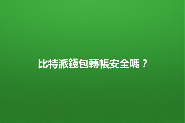 比特派錢包轉帳安全嗎?🔒💰 比特派錢包轉帳安全嗎?🔒💰