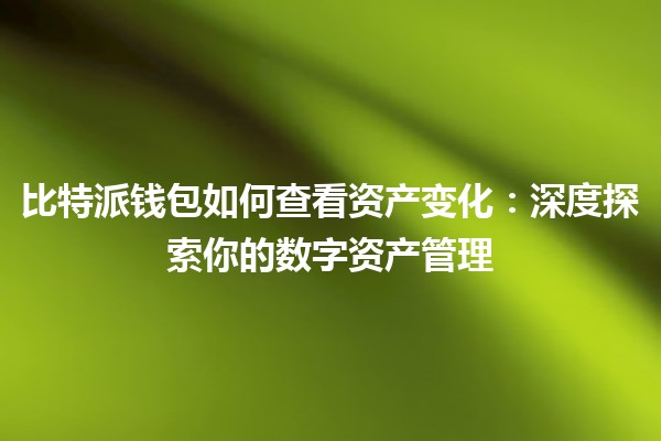 比特派钱包如何查看资产变化：深度探索你的数字资产管理