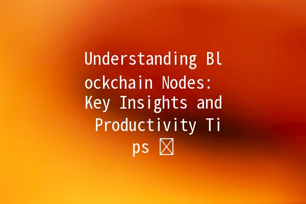 Understanding Blockchain Nodes: Key Insights and Productivity Tips 🖥️🔗 Understanding Blockchain Nodes: Key Insights and Productivity Tips 🖥️🔗
