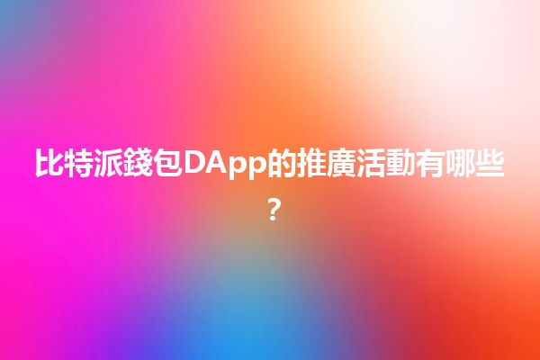 比特派錢包DApp的推廣活動有哪些?💰🚀 比特派錢包DApp的推廣活動有哪些?💰🚀