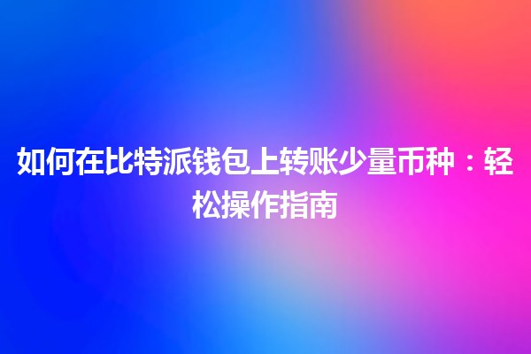 如何在比特派钱包上转账少量币种：轻松操作指南