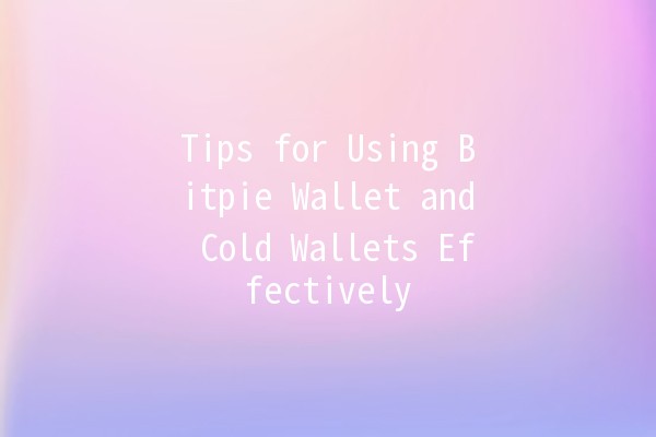 🔐 Tips for Using Bitpie Wallet and Cold Wallets Effectively 🚀 🔐 Tips for Using Bitpie Wallet and Cold Wallets Effectively 🚀