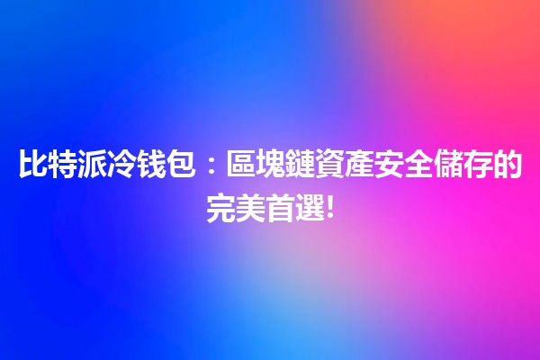 🪙 比特派冷钱包:區塊鏈資產安全儲存的完美首選! 🪙 比特派冷钱包:區塊鏈資產安全儲存的完美首選!