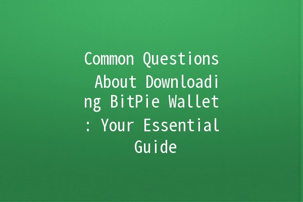Common Questions About Downloading BitPie Wallet: Your Essential Guide 🪙🔐 Common Questions About Downloading BitPie Wallet: Your Essential Guide 🪙🔐