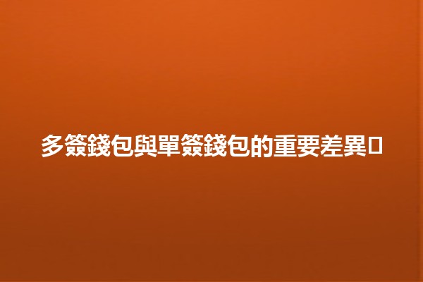 多簽錢包與單簽錢包的重要差異🗝️💰 多簽錢包與單簽錢包的重要差異🗝️💰
