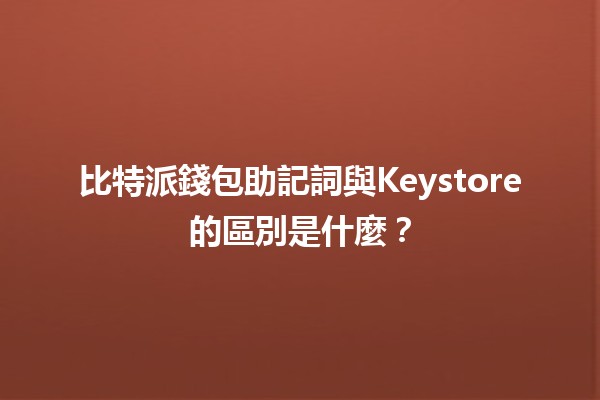 比特派錢包助記詞與Keystore的區別是什麼?🔑💼 比特派錢包助記詞與Keystore的區別是什麼?🔑💼