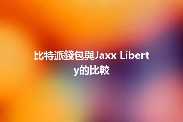 比特派錢包與Jaxx Liberty的比較 💰🔍 比特派錢包與Jaxx Liberty的比較 💰🔍