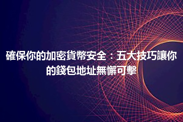 確保你的加密貨幣安全:五大技巧讓你的錢包地址無懈可擊 🔒💰 確保你的加密貨幣安全:五大技巧讓你的錢包地址無懈可擊 🔒💰
