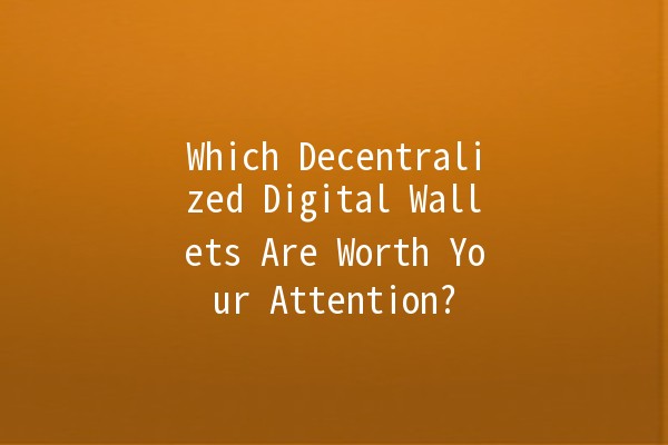 Which Decentralized Digital Wallets Are Worth Your Attention? 🪙🚀 Which Decentralized Digital Wallets Are Worth Your Attention? 🪙🚀