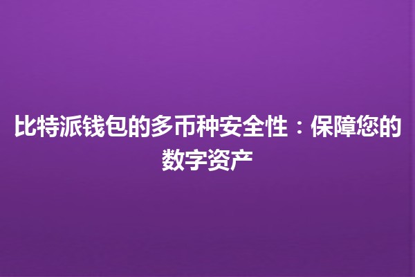 比特派钱包的多币种安全性🔒💰:保障您的数字资产 比特派钱包的多币种安全性🔒💰:保障您的数字资产