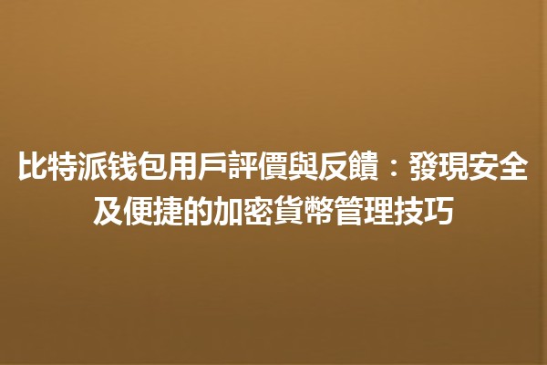 💰 比特派钱包用戶評價與反饋:發現安全及便捷的加密貨幣管理技巧 💰 比特派钱包用戶評價與反饋:發現安全及便捷的加密貨幣管理技巧
