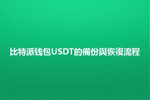 比特派钱包USDT的備份與恢復流程💰🔒 比特派钱包USDT的備份與恢復流程💰🔒